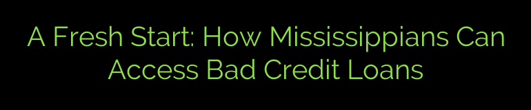 A Fresh Start: How Mississippians Can Access Bad Credit Loans