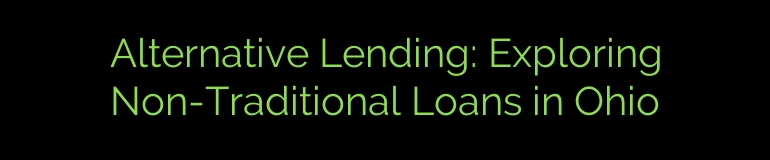 Alternative Lending: Exploring Non-Traditional Loans in Ohio