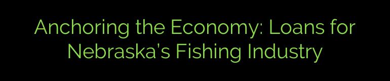 Anchoring the Economy: Loans for Nebraska’s Fishing Industry