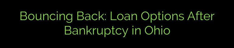 Bouncing Back: Loan Options After Bankruptcy in Ohio