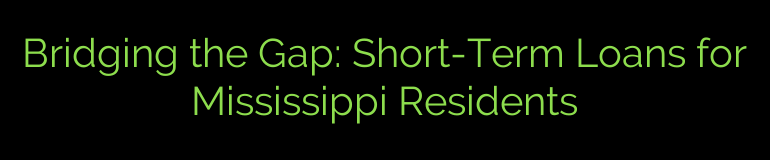 Bridging the Gap: Short-Term Loans for Mississippi Residents