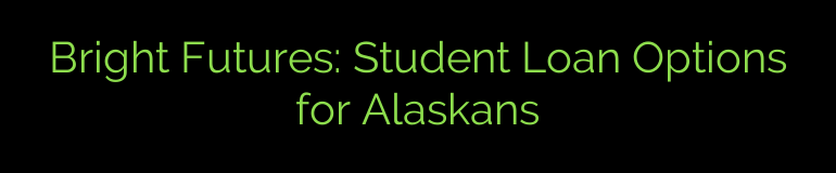 Bright Futures: Student Loan Options for Alaskans