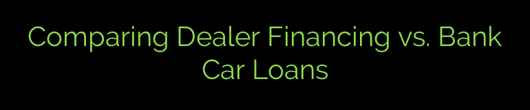 Comparing Dealer Financing vs. Bank Car Loans