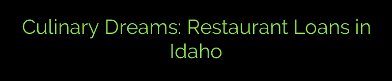 Culinary Dreams: Restaurant Loans in Idaho