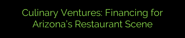 Culinary Ventures: Financing for Arizona’s Restaurant Scene