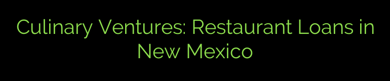 Culinary Ventures: Restaurant Loans in New Mexico