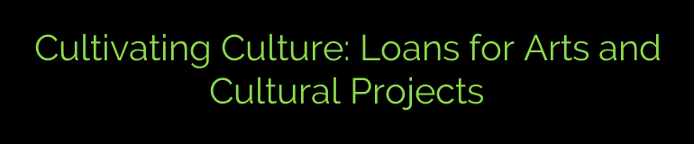 Cultivating Culture: Loans for Arts and Cultural Projects