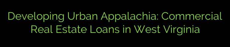 Developing Urban Appalachia: Commercial Real Estate Loans in West Virginia