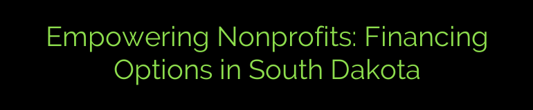 Empowering Nonprofits: Financing Options in South Dakota