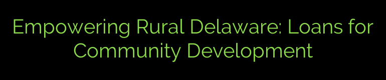 Empowering Rural Delaware: Loans for Community Development