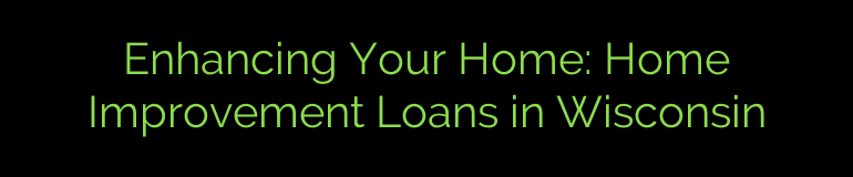 Enhancing Your Home: Home Improvement Loans in Wisconsin