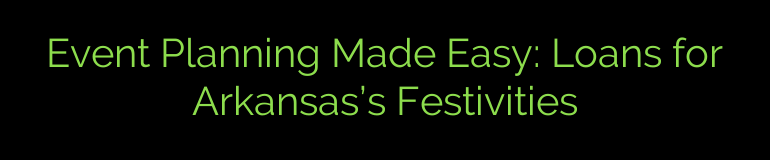 Event Planning Made Easy: Loans for Arkansas’s Festivities