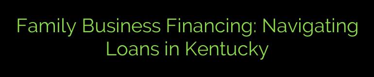 Family Business Financing: Navigating Loans in Kentucky