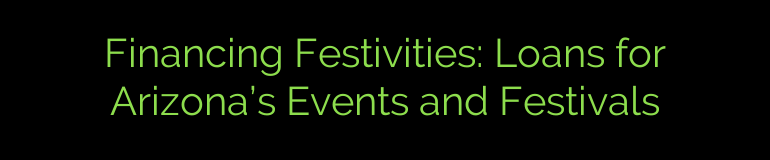 Financing Festivities: Loans for Arizona’s Events and Festivals