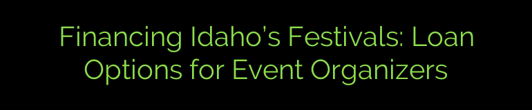 Financing Idaho’s Festivals: Loan Options for Event Organizers