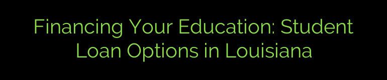 Financing Your Education: Student Loan Options in Louisiana