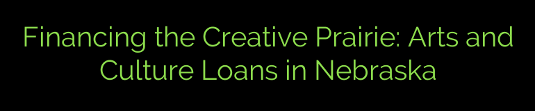 Financing the Creative Prairie: Arts and Culture Loans in Nebraska