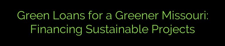 Green Loans for a Greener Missouri: Financing Sustainable Projects