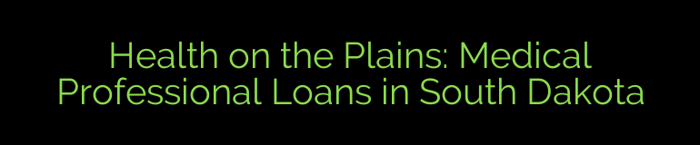 Health on the Plains: Medical Professional Loans in South Dakota