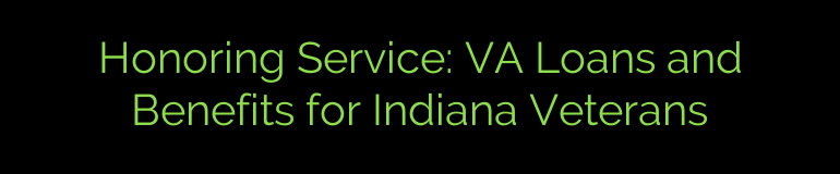 Honoring Service: VA Loans and Benefits for Indiana Veterans