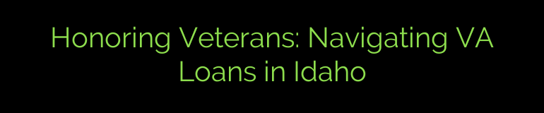 Honoring Veterans: Navigating VA Loans in Idaho