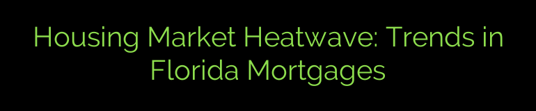 Housing Market Heatwave: Trends in Florida Mortgages