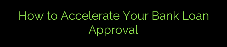 How to Accelerate Your Bank Loan Approval