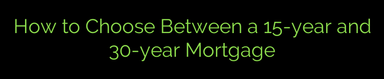 How to Choose Between a 15-year and 30-year Mortgage