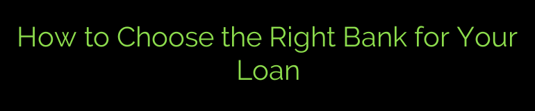 How to Choose the Right Bank for Your Loan