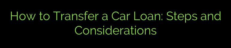 How to Transfer a Car Loan: Steps and Considerations