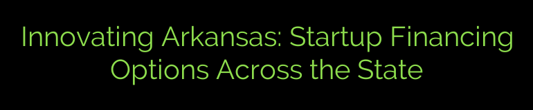 Innovating Arkansas: Startup Financing Options Across the State
