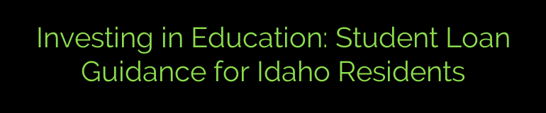 Investing in Education: Student Loan Guidance for Idaho Residents