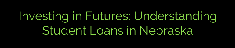 Investing in Futures: Understanding Student Loans in Nebraska