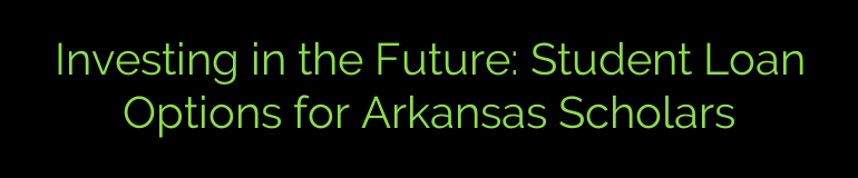 Investing in the Future: Student Loan Options for Arkansas Scholars