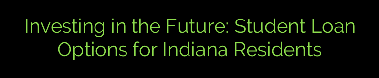 Investing in the Future: Student Loan Options for Indiana Residents