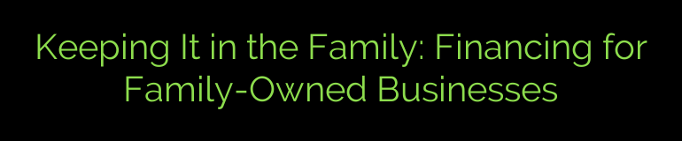 Keeping It in the Family: Financing for Family-Owned Businesses