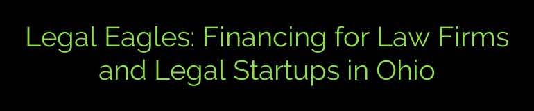Legal Eagles: Financing for Law Firms and Legal Startups in Ohio