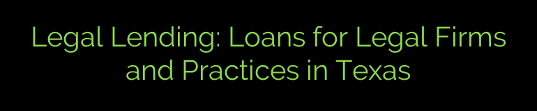 Legal Lending: Loans for Legal Firms and Practices in Texas