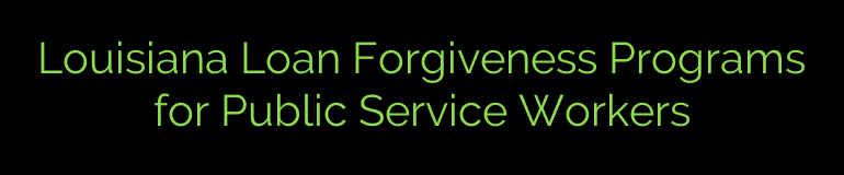 Louisiana Loan Forgiveness Programs for Public Service Workers