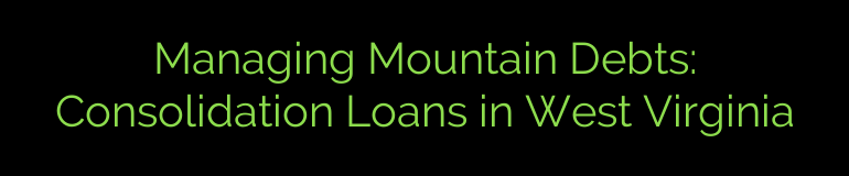 Managing Mountain Debts: Consolidation Loans in West Virginia