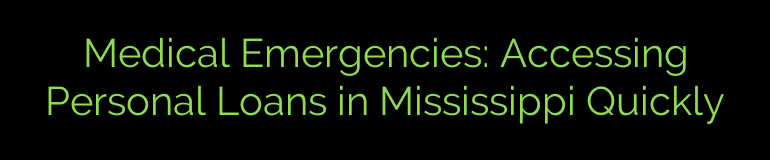 Medical Emergencies: Accessing Personal Loans in Mississippi Quickly