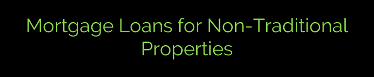 Mortgage Loans for Non-Traditional Properties