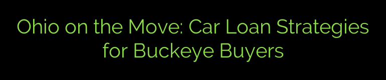 Ohio on the Move: Car Loan Strategies for Buckeye Buyers