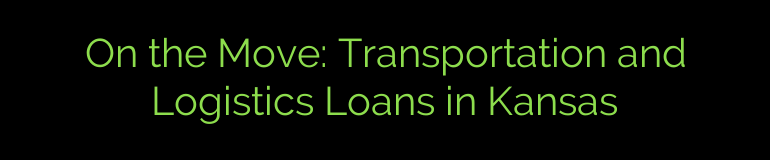 On the Move: Transportation and Logistics Loans in Kansas