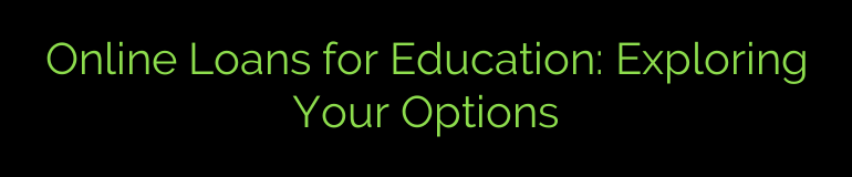 Online Loans for Education: Exploring Your Options