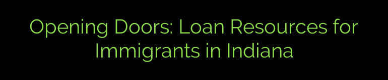 Opening Doors: Loan Resources for Immigrants in Indiana