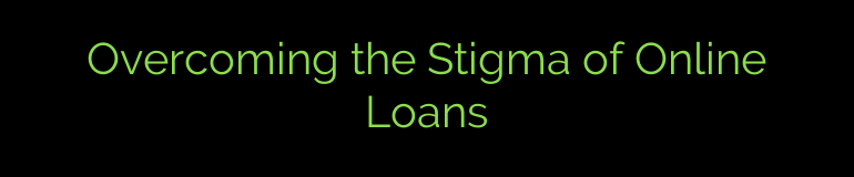Overcoming the Stigma of Online Loans
