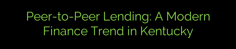 Peer-to-Peer Lending: A Modern Finance Trend in Kentucky
