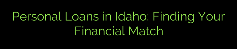Personal Loans in Idaho: Finding Your Financial Match