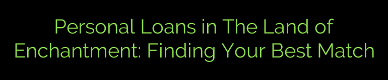 Personal Loans in The Land of Enchantment: Finding Your Best Match